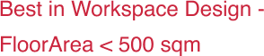 Best in Workspace Design - FloorArea _ 500 sqm_